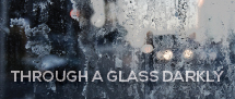 “Through a Glass Darkly”
